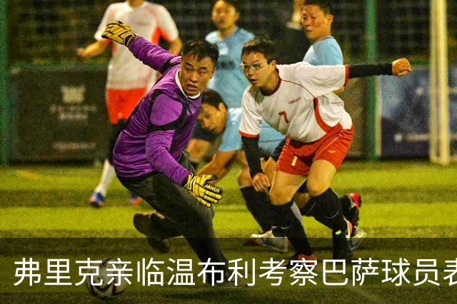 弗里克亲临温布利考察巴萨球员表现大获全胜